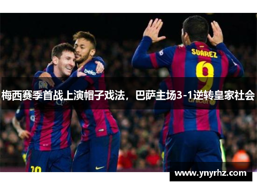 梅西赛季首战上演帽子戏法，巴萨主场3-1逆转皇家社会