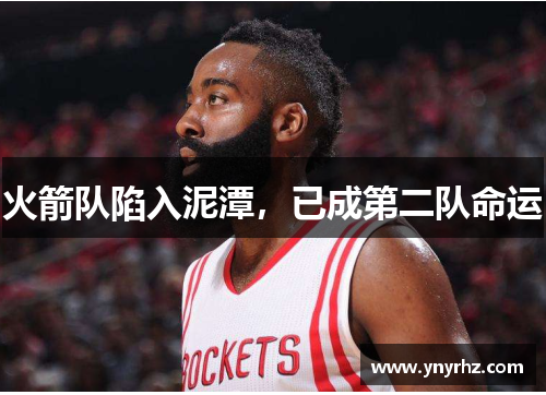 火箭队陷入泥潭，已成第二队命运